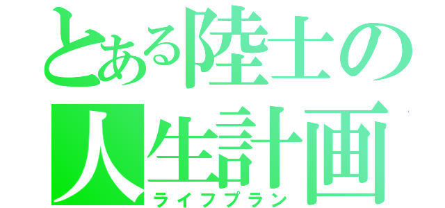 とある陸士の人生計画（ライフプラン）