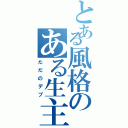 とある風格のある生主（ただのデブ）