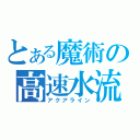 とある魔術の高速水流（アクアライン）