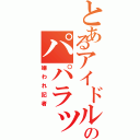 とあるアイドルのパパラッチ（嫌われ記者）