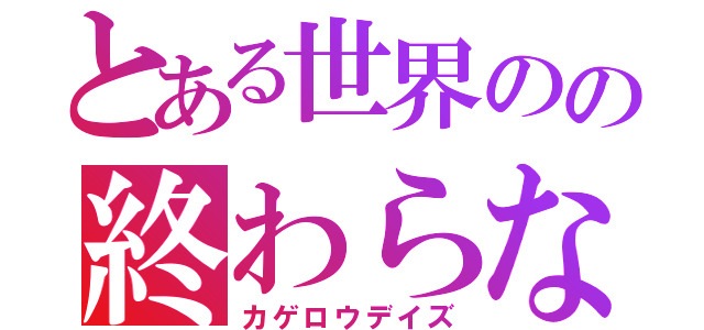 とある世界のの終わらない世界（カゲロウデイズ）