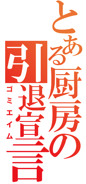 とある厨房の引退宣言（ゴミエイム）