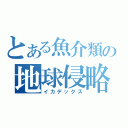 とある魚介類の地球侵略（イカデックス）