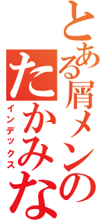 とある屑メンのたかみな推し（インデックス）