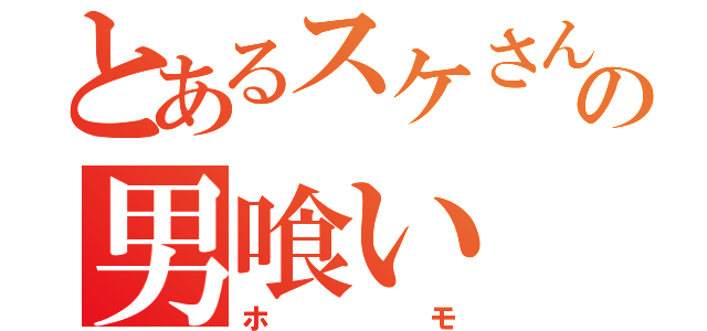 とあるスケさんの男喰い（ホモ）