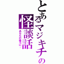 とあるマジキチの怪談話（あなたの後ろに、）