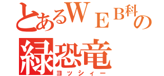 とあるＷＥＢ科の緑恐竜（ヨッシィー）