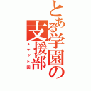 とある学園の支援部（スケット団）