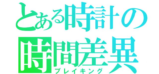 とある時計の時間差異（ブレイキング）