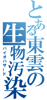 とある東雲の生物汚染（バイオハザード）