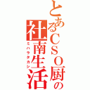 とあるＣＳＯ厨の社南生活（ミハラタカシ）