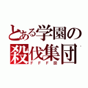 とある学園の殺伐集団（ＦＦＦ団）