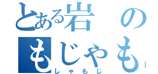 とある岩のもじゃもじゃ（しゃもじ）