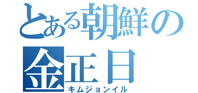 とある朝鮮の金正日（キムジョンイル）