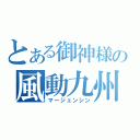 とある御神様の風動九州（マージェンシン）