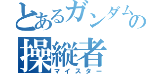 とあるガンダムの操縦者（マイスター）