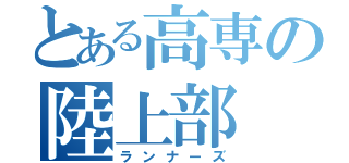 とある高専の陸上部（ランナーズ）