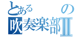 とあるの吹奏楽部Ⅱ（）