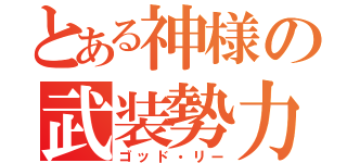 とある神様の武装勢力（ゴッド・リー）