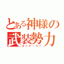 とある神様の武装勢力（ゴッド・リー）