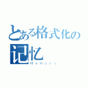 とある格式化の记忆（Ｍｅｍｏｒｙ）