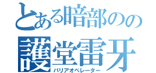 とある暗部のの護堂雷牙（バリアオペレーター）