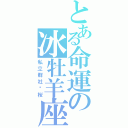 とある命運の冰牡羊座（私立群社蓝桜）