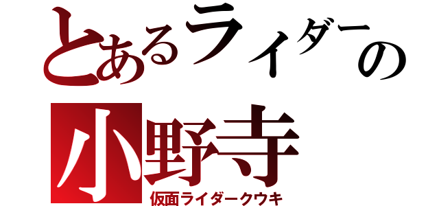 とあるライダーの小野寺（仮面ライダークウキ）