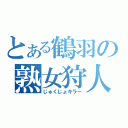 とある鶴羽の熟女狩人（じゅくじょキラー）