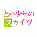 とある少年のスカイツリー（ち○こ）