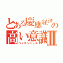 とある慶應経済の高い意識Ⅱ（ハイコンシャス）