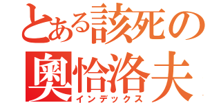 とある該死の奧恰洛夫（インデックス）