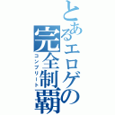 とあるエロゲの完全制覇（コンプリート）