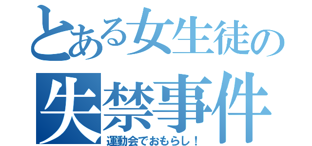 とある女生徒の失禁事件（運動会でおもらし！）