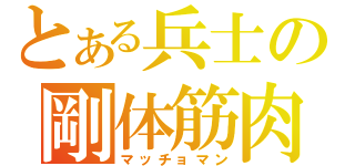 とある兵士の剛体筋肉（マッチョマン）