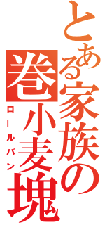 とある家族の巻小麦塊（ロールパン）