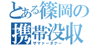 とある篠岡の携帯没収（ザマァーダナー）