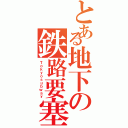 とある地下の鉄路要塞（Ｔｏｋｙｏｓｕｂｗａｙ）