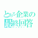 とある企業の最終回答（アンサラー）