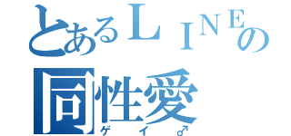 とあるＬＩＮＥの同性愛（ゲイ♂）