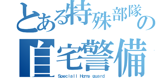 とある特殊部隊の自宅警備（Ｓｐｅｃｉａｌｌ Ｈｏｍｅ ｇｕａｒｄ ）