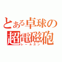 とある卓球の超電磁砲（レールガン）