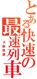 とある快速の最速列車（　Ａ新快速　）