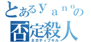 とあるｙａｎｏの否定殺人（ネガティブキル）