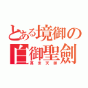 とある境御の白御聖劍（萬世天御）