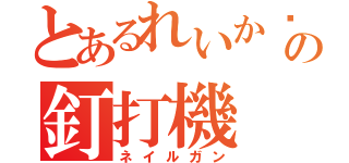 とあるれいか〜の釘打機（ネイルガン）