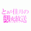 とある佳月の現充放送（リア充ライブ）