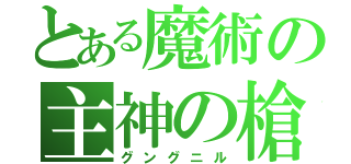 とある魔術の主神の槍（グングニル）