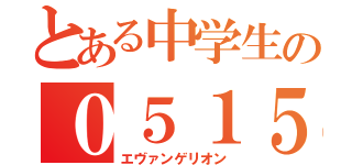 とある中学生の０５１５（エヴァンゲリオン）