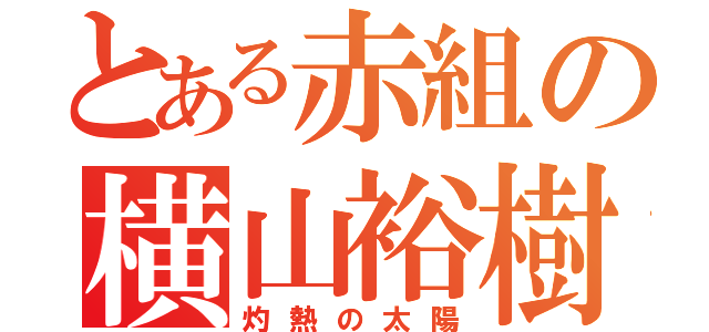 とある赤組の横山裕樹（灼熱の太陽）